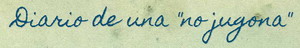 Diario de una "no jugona"